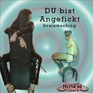 Du bist angefickt Brainwashing